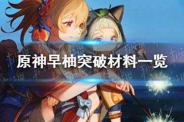 《原神手游》早柚突破材料一览 早柚突破材料有哪些