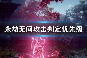 《永劫无间》攻击判定怎么计算