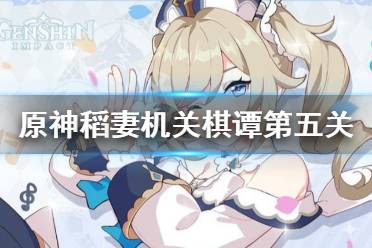 《原神》2.0机关棋谭第五关挂机怎么玩