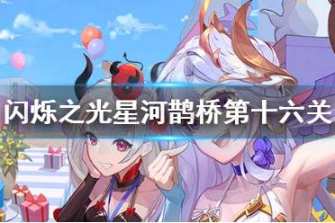 《闪烁之光》星河鹊桥第十六关怎么过 星河鹊桥第十六关攻略