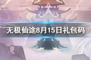 《无极仙途》8月15日礼包码是什么 8月15日礼包码介绍