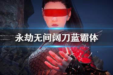 《永劫无间》阔刀蓝霸体怎么用