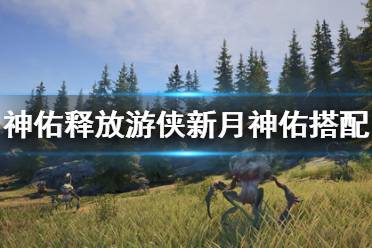 《神佑释放》游侠新月怎么搭配技能