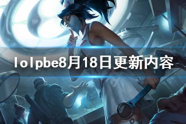 《英雄联盟》pbe8月18日更新了什么