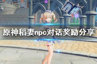 《原神》稻妻npc对话奖励有什么