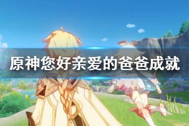 《原神》您好亲爱的爸爸成就怎么玩