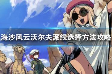 《海沙风云》沃尔夫派线怎么走 沃尔夫派线选择方法攻略