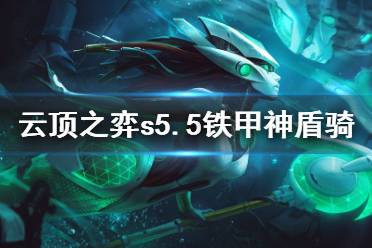 《云顶之弈》s5.5铁甲神盾骑怎么玩