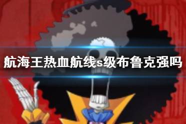 《航海王热血航线》s级布鲁克强吗 s级布鲁克技能一览