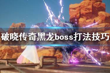 《破晓传说》黑龙boss怎么打