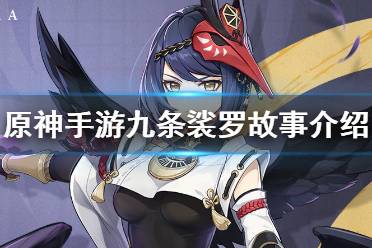 《原神手游》九条裟罗故事介绍 九条裟罗人物背景分享