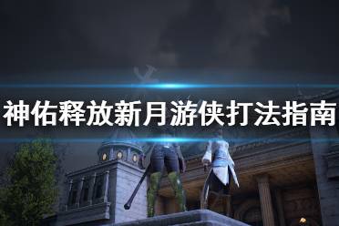 《神佑释放》新月游侠怎么玩
