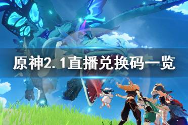 《原神》2.1直播兑换码是什么