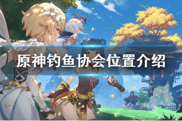 《原神》钓鱼协会在哪