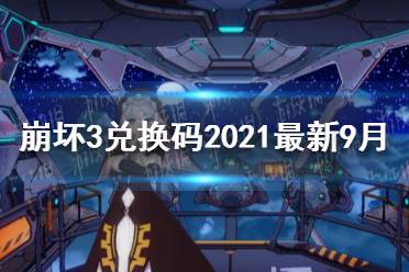 《崩坏3》兑换码2021最新9月1日 最新9月可用兑换码分享