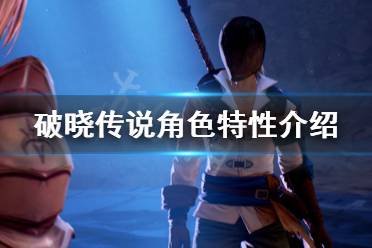 《破晓传说》角色特性是什么