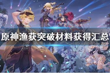 《原神》渔获突破材料有哪些