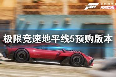 《极限竞速地平线5》预购版本有哪些