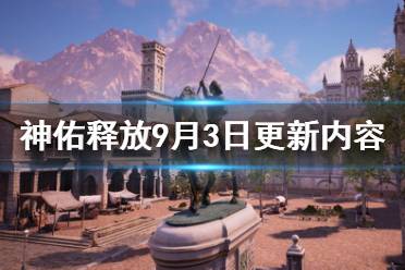 《神佑释放》9月3日更新内容及补偿奖励介绍 9月3日更新了什么