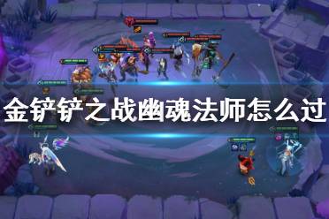 《金铲铲之战》幽魂法师怎么过 幽魂法师通关教程