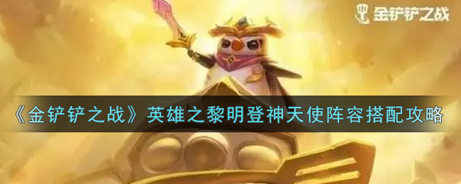 《金铲铲之战》英雄之黎明登神天使阵容搭配方法介绍