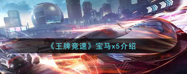 《王牌竞速》宝马x5介绍