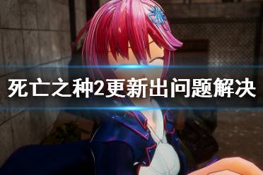 《死亡之种2》更新后玩不了怎么办