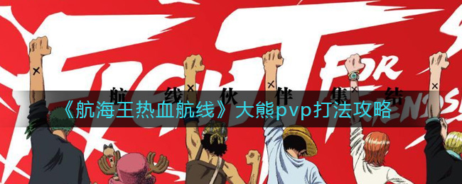 《航海王热血航线》大熊pvp打法分享