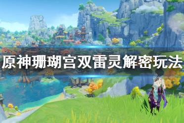 《原神》珊瑚宫双雷灵解密怎么玩
