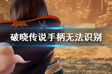 《破晓传说》手柄无法识别怎么办