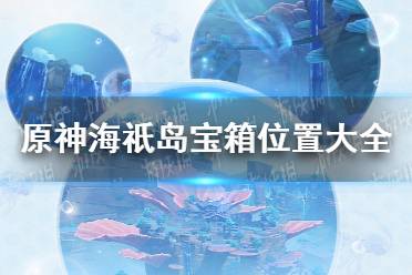 《原神手游》海祇岛宝箱位置大全 海祇岛宝箱位置在哪