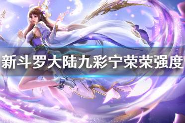 《新斗罗大陆》九彩宁荣荣怎么样 ss+宁荣荣强度分析