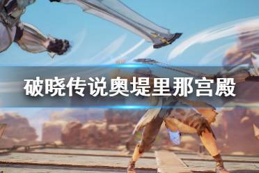 《破晓传说》奥堤里那宫殿进不去怎么办