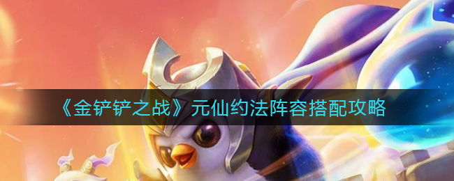 《金铲铲之战》元仙约法阵容搭配分享