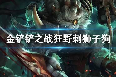 《金铲铲之战》狂野刺客狮子狗 狂野狮子狗跳跳虎阵容推荐