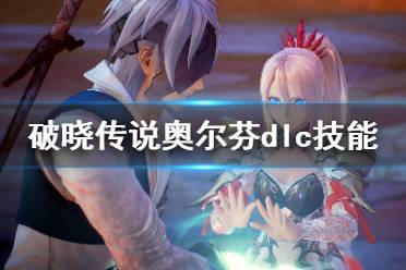 《破晓传说》奥尔芬dlc技能有哪些