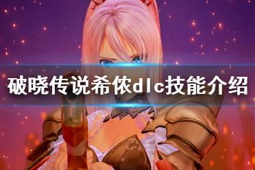 《破晓传说》希侬dlc技能有哪些