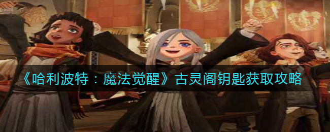 《哈利波特：魔法觉醒》古灵阁钥匙获取攻略