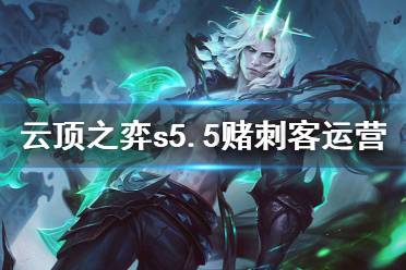 《云顶之弈》s5.5赌刺客怎么运营