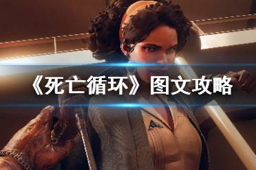 《死亡循环》图文攻略：全剧情流程+全关卡+全武器+全饰品+全线索+全发现+全文档+全装备+操作介绍