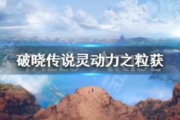 《破晓传说》灵动力之粒怎么获得