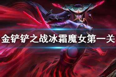 《金铲铲之战》冰霜魔女第一关怎么过 冰霜魔女第一关通关教程