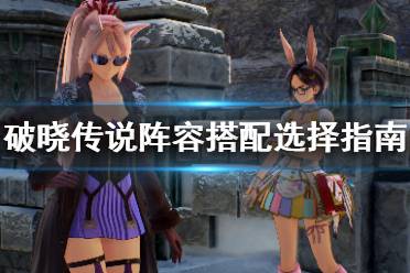 《破晓传说》阵容搭配选择指南 阵容选择什么好