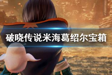 《破晓传说》米海葛绍尔宝箱在哪