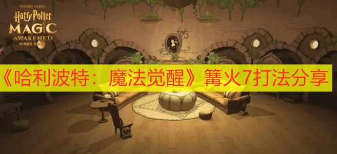 《哈利波特：魔法觉醒》篝火7打法分享