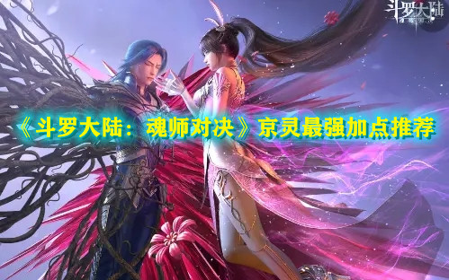 《斗罗大陆：魂师对决》京灵最强加点推荐
