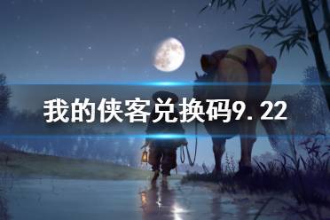 《我的侠客》兑换码9.22 兑换码口令码2021年9月22日