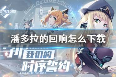《潘多拉的回响》怎么下载 游戏下载地址内容整理攻略