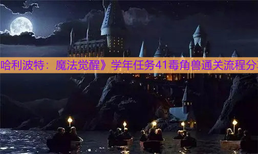 《哈利波特：魔法觉醒》学年任务41毒角兽通关流程分享