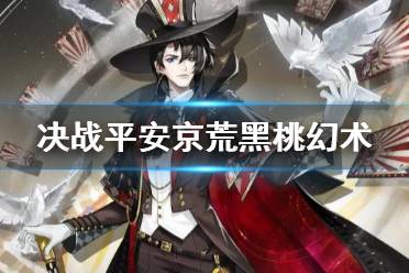 《决战平安京》荒皮肤黑桃幻术怎么样 荒黑桃幻术皮肤技能特效